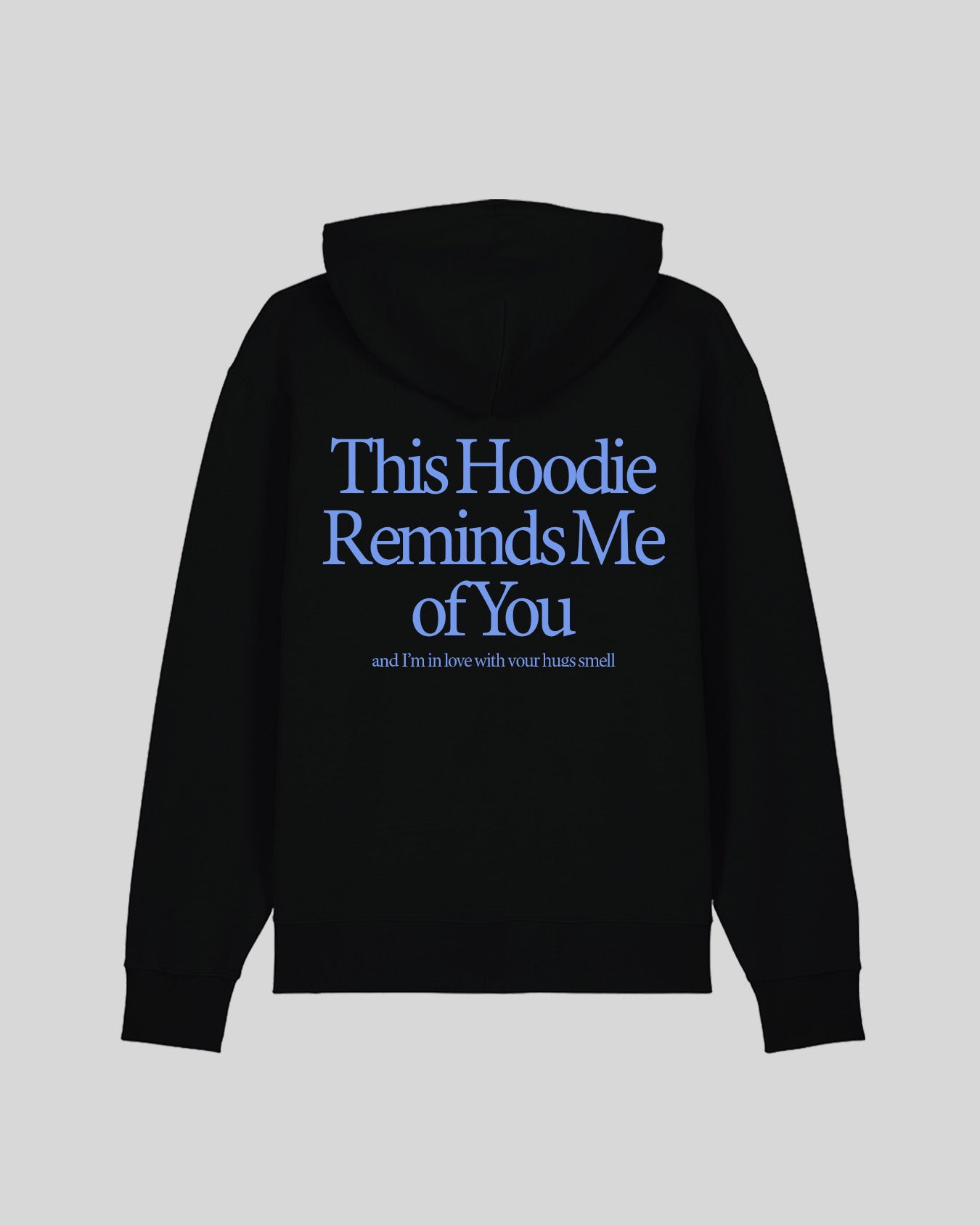 THIS HOODIE REMINDS ME OF YOU