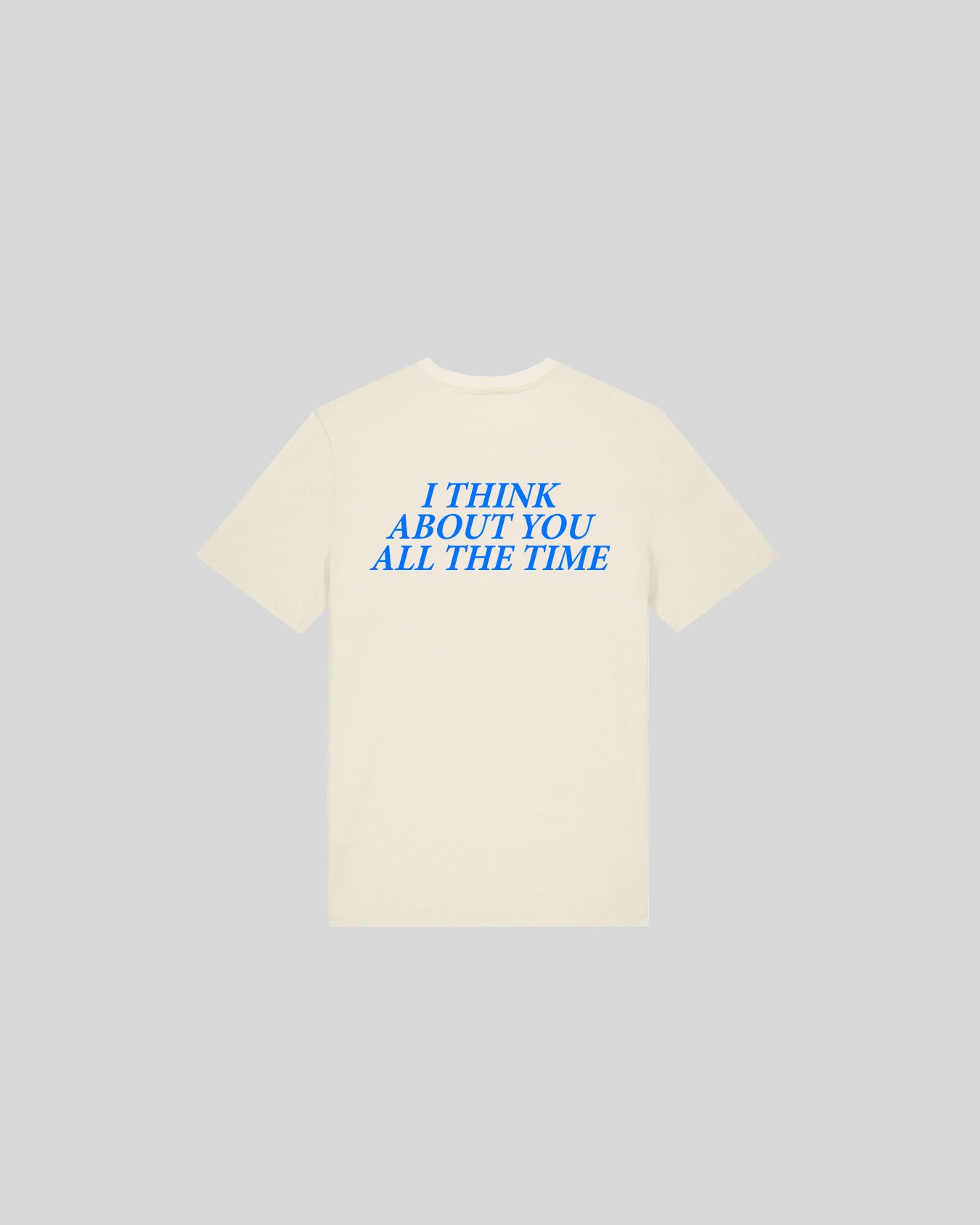 I THINK ABOUT YOU ALL THE TIME